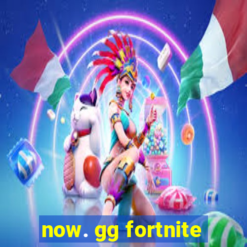 now. gg fortnite